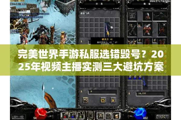 完美世界手游私服选错毁号？2025年视频主播实测三大避坑方案