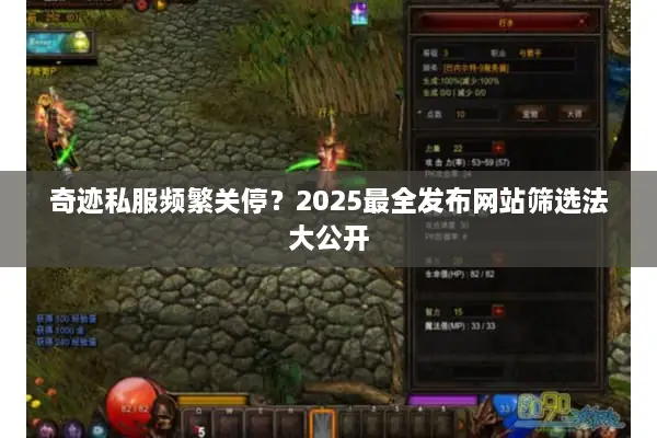 奇迹私服频繁关停?2025最全发布网站筛选法大公开 奇迹私服频繁关停?2025最全发布网站筛选法大公开