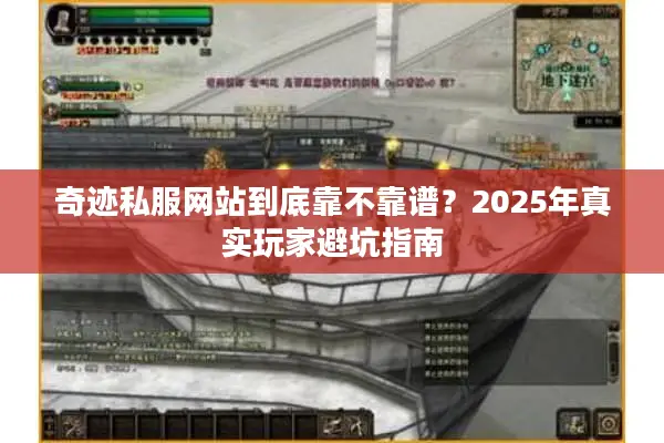 奇迹私服网站到底靠不靠谱？2025年真实玩家避坑指南
