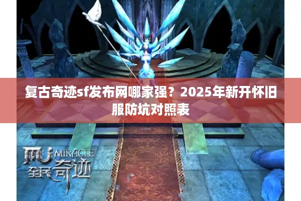 复古奇迹sf发布网哪家强？2025年新开怀旧服防坑对照表