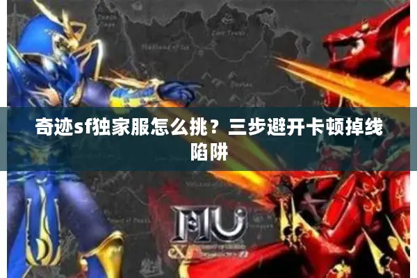 奇迹sf独家服怎么挑？三步避开卡顿掉线陷阱