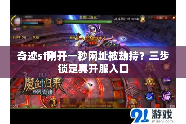奇迹sf刚开一秒网址被劫持?三步锁定真开服入口 奇迹sf刚开一秒网址被劫持?三步锁定真开服入口