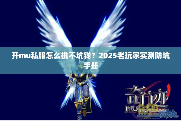 开mu私服怎么挑不坑钱?2025老玩家实测防坑手册 开mu私服怎么挑不坑钱?2025老玩家实测防坑手册