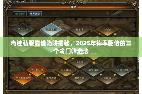 奇迹私服靠谱陷阱揭秘，2025年掉率翻倍的三个冷门筛选法