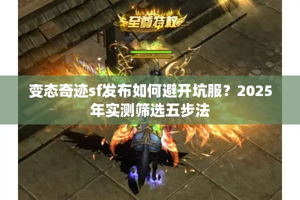 变态奇迹sf发布如何避开坑服?2025年实测筛选五步法 变态奇迹sf发布如何避开坑服?2025年实测筛选五步法
