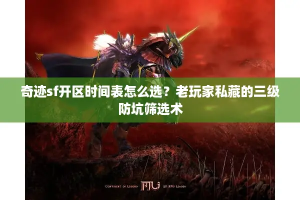 奇迹sf开区时间表怎么选？老玩家私藏的三级防坑筛选术