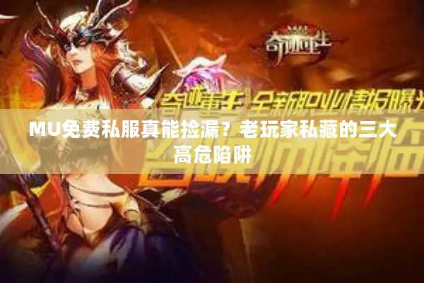 MU免费私服真能捡漏？老玩家私藏的三大高危陷阱