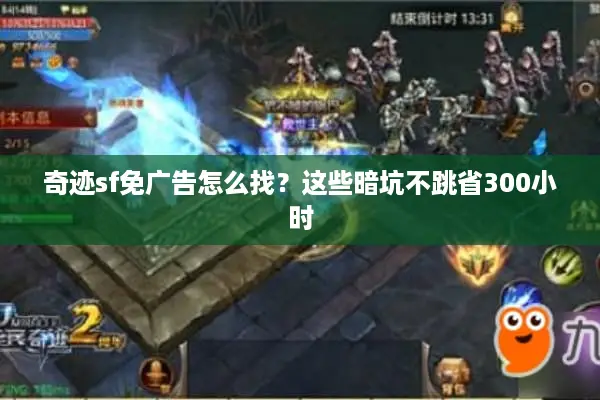 奇迹sf免广告怎么找?这些暗坑不跳省300小时 奇迹sf免广告怎么找?这些暗坑不跳省300小时
