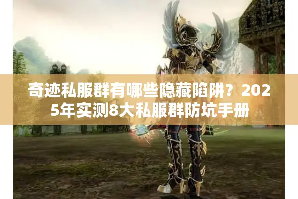 奇迹私服群有哪些隐藏陷阱？2025年实测8大私服群防坑手册