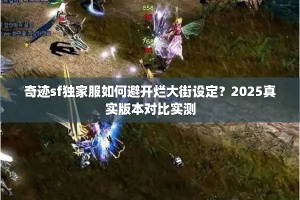 奇迹sf独家服如何避开烂大街设定？2025真实版本对比实测