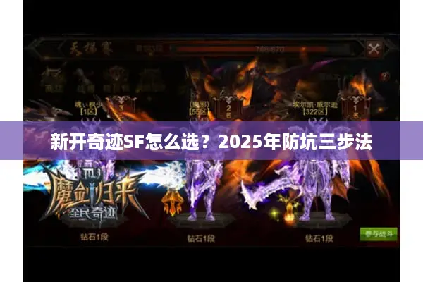 新开奇迹SF怎么选？2025年防坑三步法