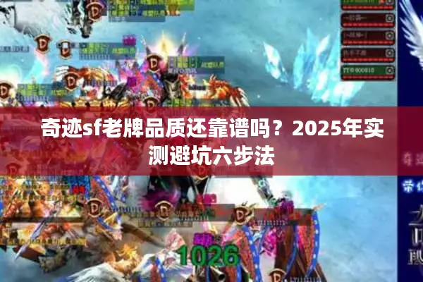 奇迹sf老牌品质还靠谱吗？2025年实测避坑六步法
