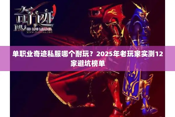 单职业奇迹私服哪个耐玩？2025年老玩家实测12家避坑榜单