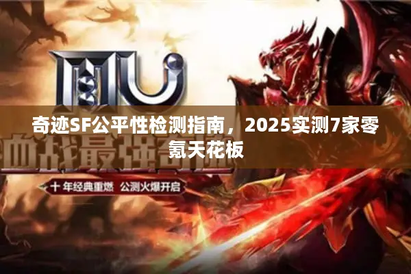 奇迹SF公平性检测指南，2025实测7家零氪天花板