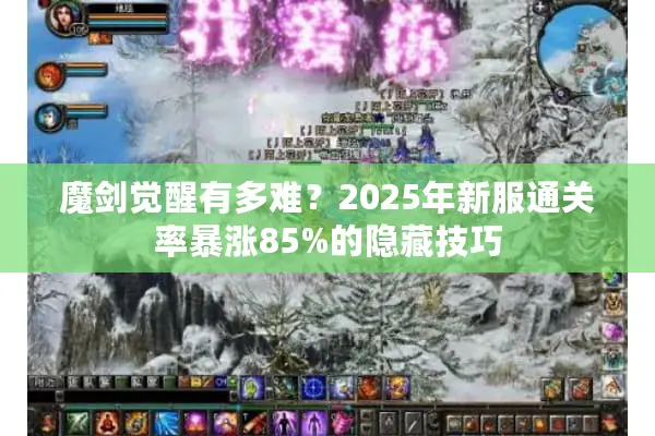 魔剑觉醒有多难？2025年新服通关率暴涨85%的隐藏技巧