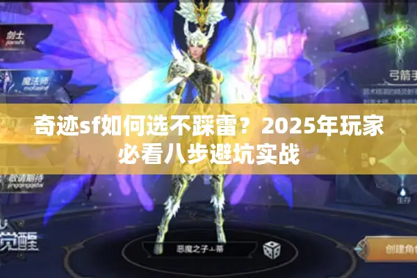 奇迹sf如何选不踩雷?2025年玩家必看八步避坑实战 奇迹sf如何选不踩雷?2025年玩家必看八步避坑实战
