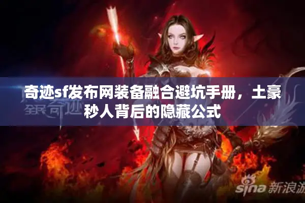 奇迹sf发布网装备融合避坑手册，土豪秒人背后的隐藏公式
