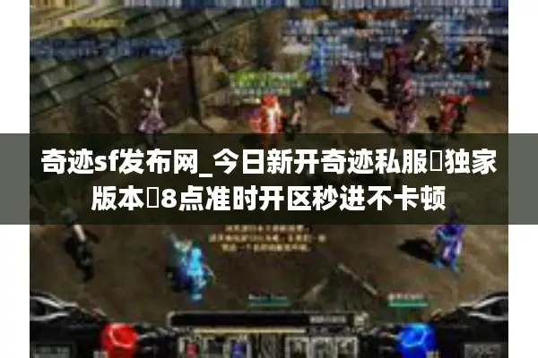 奇迹sf发布网_今日新开奇迹私服▷独家版本◁8点准时开区秒进不卡顿