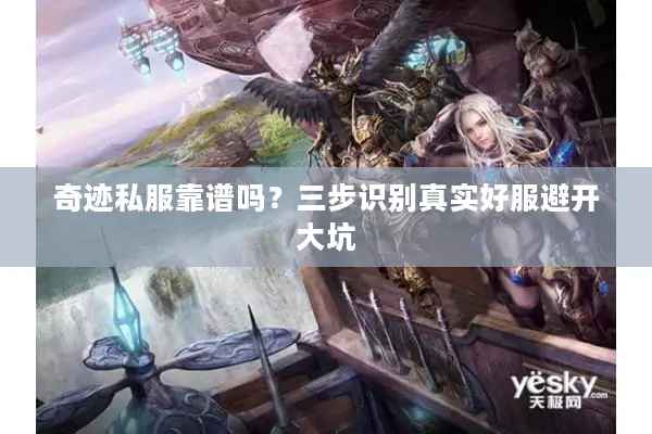 奇迹私服靠谱吗？三步识别真实好服避开大坑