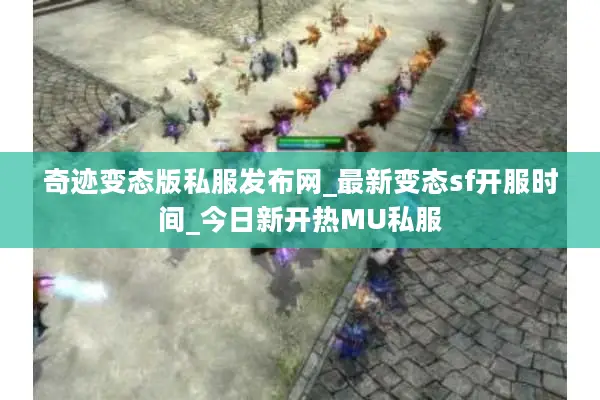 奇迹变态版私服发布网_最新变态sf开服时间_今日新开热MU私服