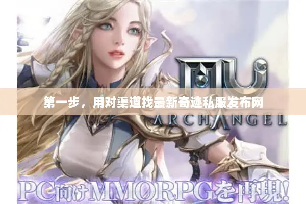 第一步，用对渠道找最新奇迹私服发布网