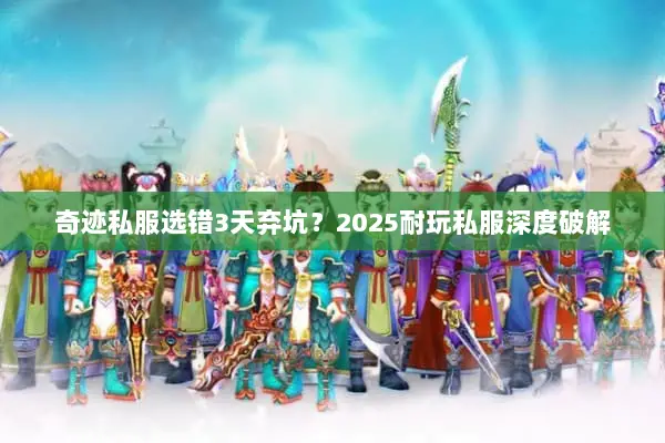 奇迹私服选错3天弃坑?2025耐玩私服深度破解 奇迹私服选错3天弃坑?2025耐玩私服深度破解