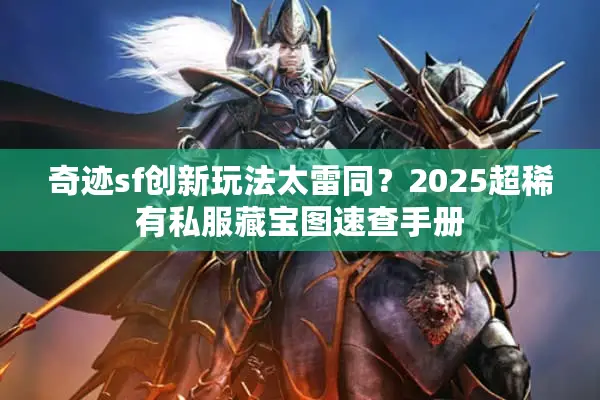 奇迹sf创新玩法太雷同？2025超稀有私服藏宝图速查手册