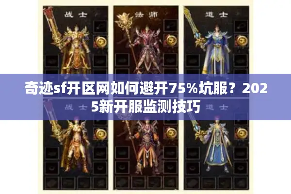 奇迹sf开区网如何避开75%坑服？2025新开服监测技巧
