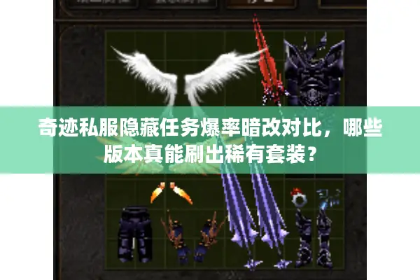 奇迹私服隐藏任务爆率暗改对比，哪些版本真能刷出稀有套装？