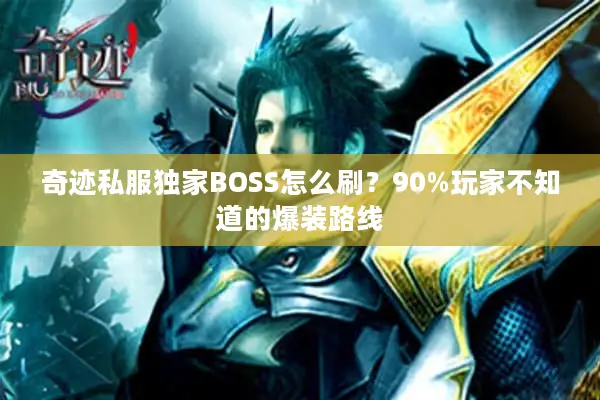 奇迹私服独家BOSS怎么刷？90%玩家不知道的爆装路线