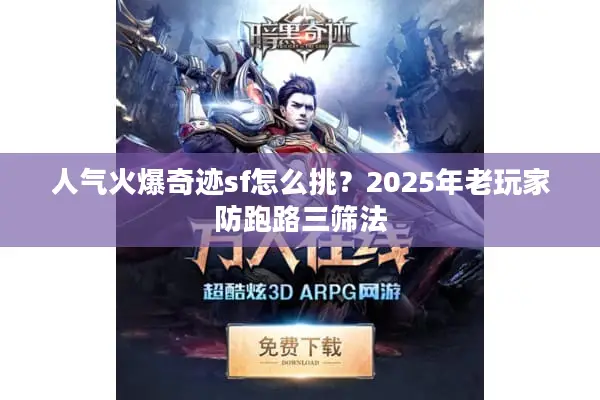 人气火爆奇迹sf怎么挑？2025年老玩家防跑路三筛法