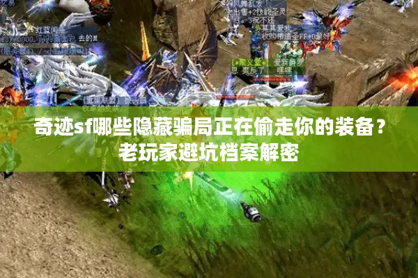 奇迹sf哪些隐藏骗局正在偷走你的装备？老玩家避坑档案解密