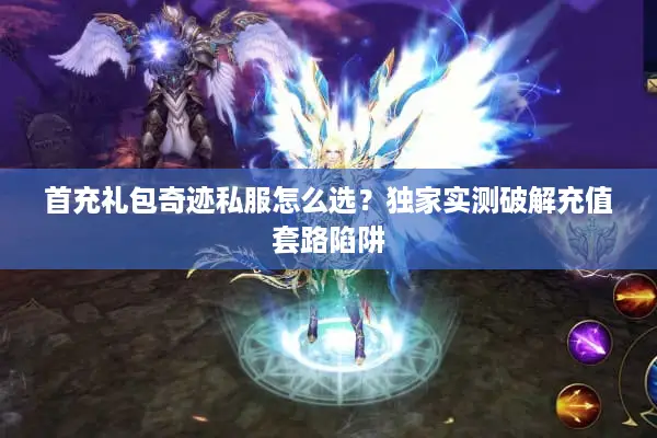 首充礼包奇迹私服怎么选？独家实测破解充值套路陷阱