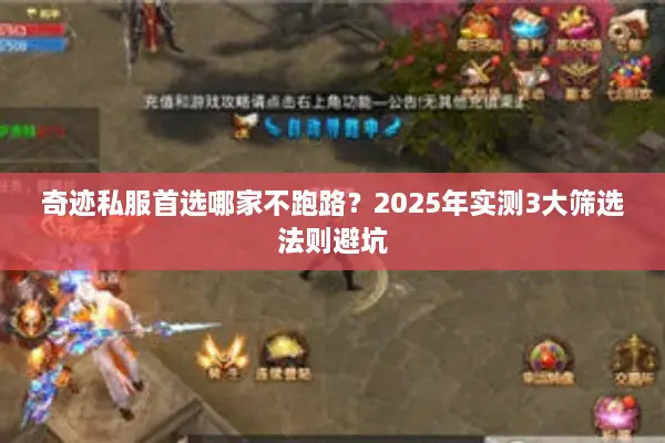 奇迹私服首选哪家不跑路？2025年实测3大筛选法则避坑