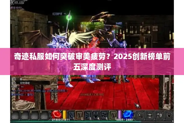 奇迹私服如何突破审美疲劳？2025创新榜单前五深度测评