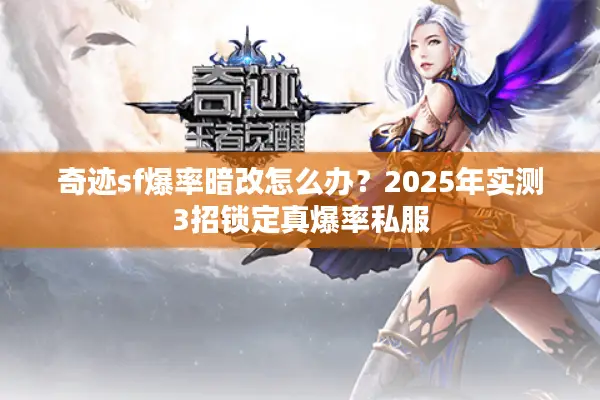 奇迹sf爆率暗改怎么办？2025年实测3招锁定真爆率私服