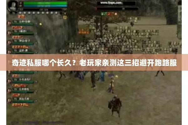 奇迹私服哪个长久？老玩家亲测这三招避开跑路服