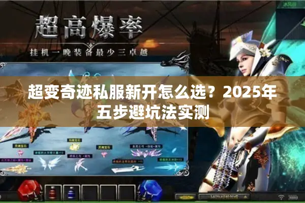超变奇迹私服新开怎么选?2025年五步避坑法实测 超变奇迹私服新开怎么选?2025年五步避坑法实测