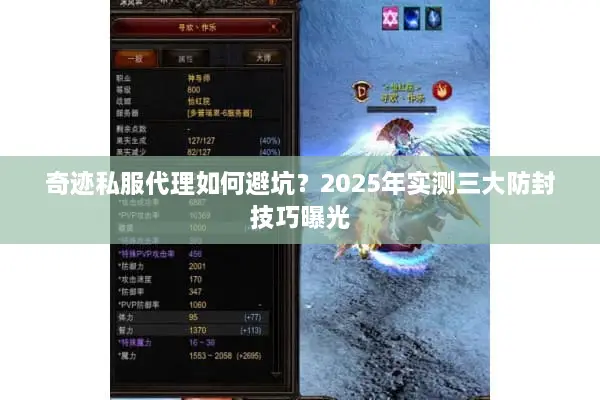 奇迹私服代理如何避坑？2025年实测三大防封技巧曝光