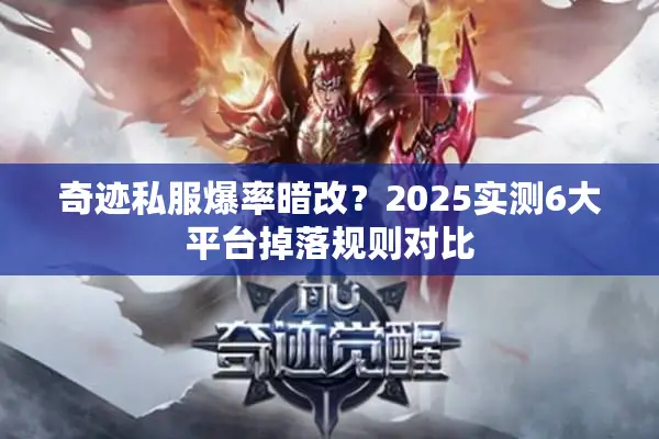 奇迹私服爆率暗改？2025实测6大平台掉落规则对比