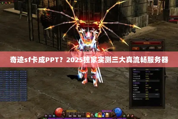 奇迹sf卡成PPT？2025独家实测三大真流畅服务器