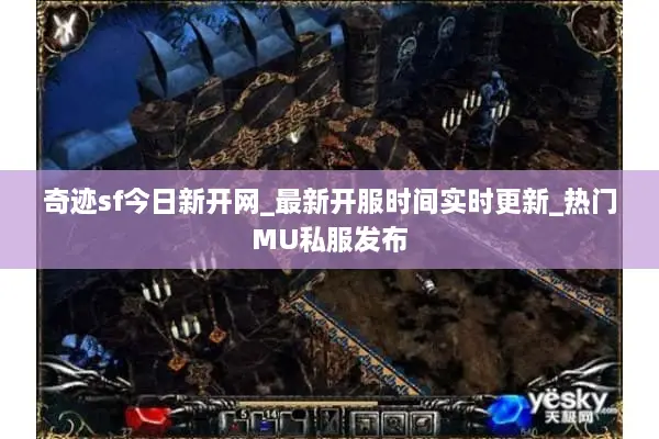 奇迹sf今日新开网_最新开服时间实时更新_热门MU私服发布 奇迹sf今日新开网_最新开服时间实时更新_热门MU私服发布