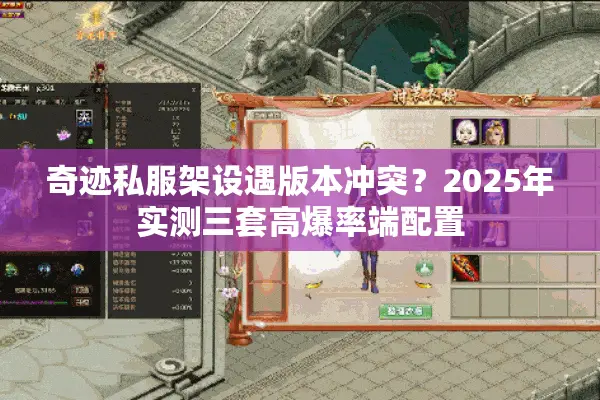 奇迹私服架设遇版本冲突？2025年实测三套高爆率端配置