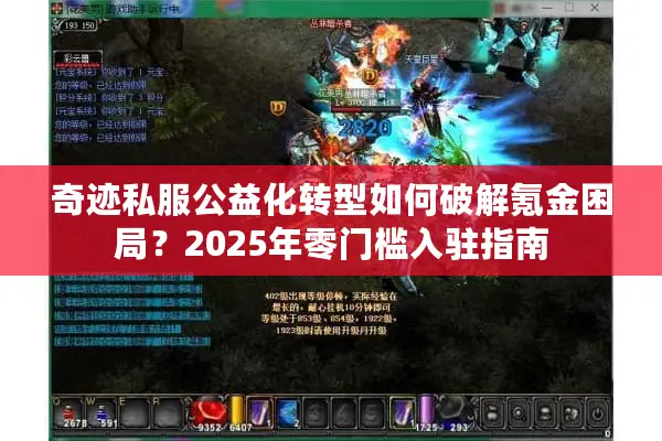 奇迹私服公益化转型如何破解氪金困局？2025年零门槛入驻指南