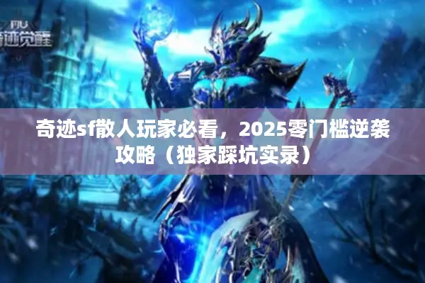 奇迹sf散人玩家必看，2025零门槛逆袭攻略（独家踩坑实录）