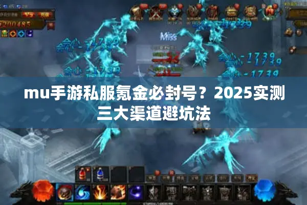 mu手游私服氪金必封号?2025实测三大渠道避坑法 mu手游私服氪金必封号?2025实测三大渠道避坑法