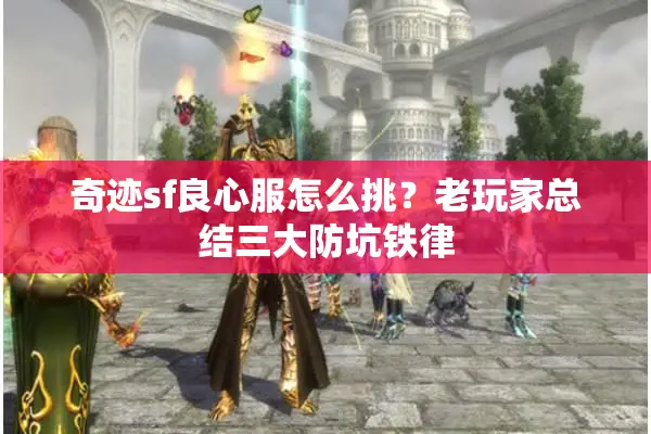 奇迹sf良心服怎么挑？老玩家总结三大防坑铁律