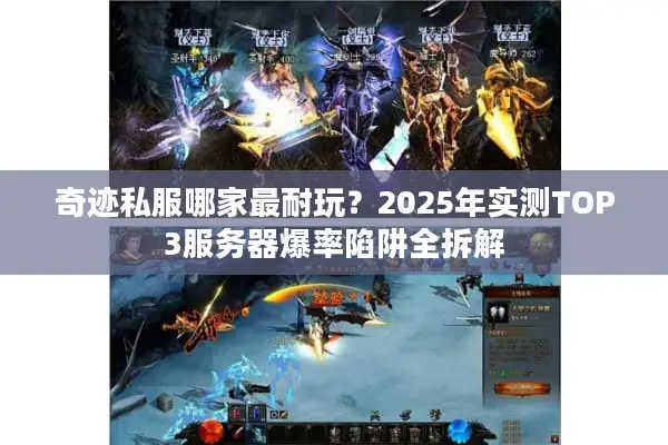 奇迹私服哪家最耐玩？2025年实测TOP3服务器爆率陷阱全拆解