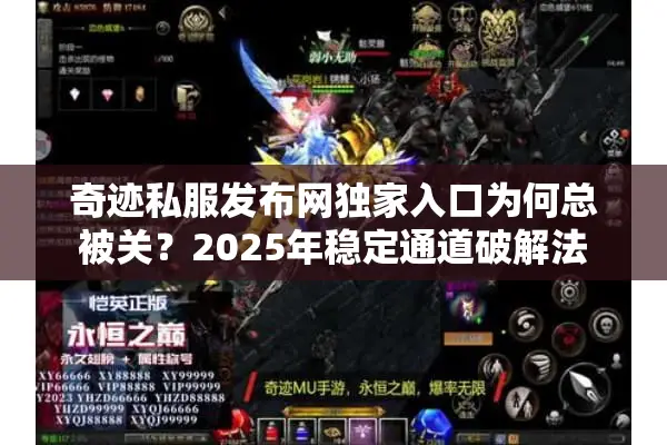 奇迹私服发布网独家入口为何总被关？2025年稳定通道破解法