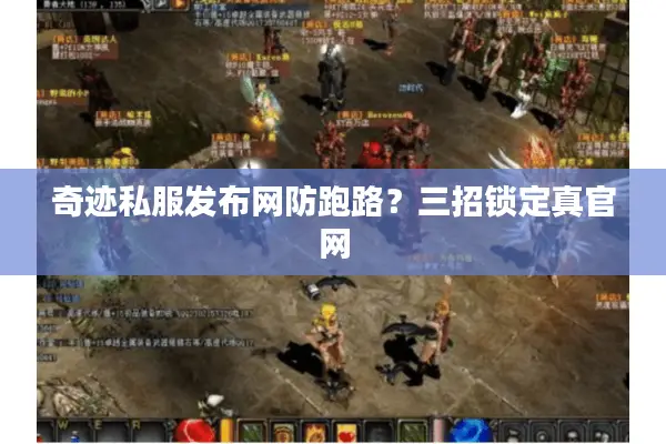 奇迹私服发布网防跑路？三招锁定真官网